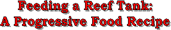 Feeding a Reef Tank:
A Progressive Food Recipe