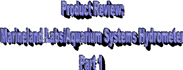 Product Review:
Marineland Labs/Aquarium Systems Hydrometer
Part 1 